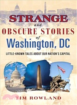 Strange and Obscure Stories of Washington, Dc ─ Little-known Tales About Our Nation Capital