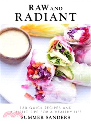 The Radiantly Raw Cookbook ─ 130 Quick Recipes and Holistic Tips for a Healthy Life