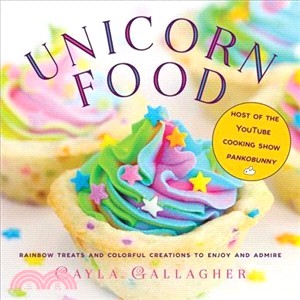Unicorn Food ― Rainbow Treats and Colorful Creations to Enjoy and Admire