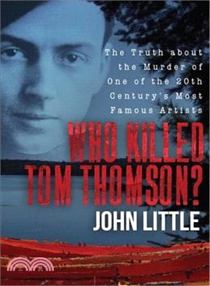 Who Killed Tom Thomson? ― The Truth About the Murder of One of the 20th Century's Most Famous Artists