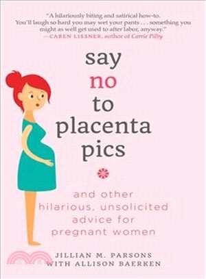 Say No to Placenta Pics ─ And Other Hilarious, Unsolicited Advice for Pregnant Women