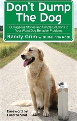 Don't Dump the Dog ― Outrageous Stories and Simple Solutions to Your Worst Dog Behavior Problems