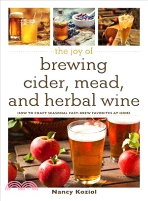 The Joy of Brewing Cider, Mead, and Herbal Wine ― How to Craft Seasonal Fast-brew Favorites at Home
