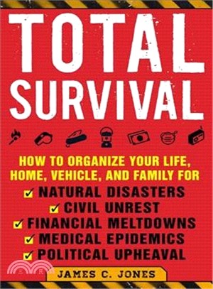 Total Survival ― How to Organize Your Life, Home, Vehicle, and Family for Natural Disasters, Civil Unrest, Financial Meltdowns, Medical Epidemics, and Political Upheav