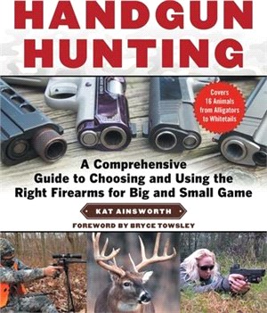 Handgun Hunting ― A Comprehensive Guide to Choosing and Using the Right Firearm for Big and Small Game