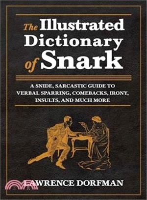 The Illustrated Dictionary of Snark ― A Snide, Sarcastic Guide to Verbal Sparring, Comebacks, Irony, Insults, and Much More