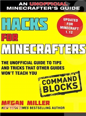 Hacks for Minecrafters ― Command Blocks: the Unofficial Guide to Tips and Tricks That Other Guides Won't Teach You