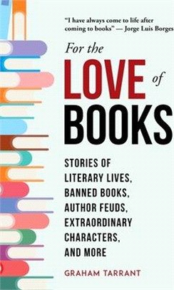For the Love of Books ― Stories of Literary Lives, Banned Books, Author Feuds, Extraordinary Characters, and More