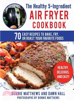 The Healthy 5-ingredient Air Fryer Cookbook ― 70 Easy Recipes to Bake, Fry, or Roast Your Favorite Foods