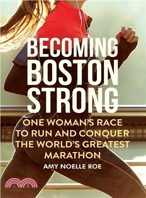 Becoming Boston strong :one woman's race to run and conquer the world's greatest marathon /