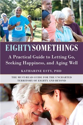 Eightysomethings :a practical guide to letting go, aging well,and finding unexpected happiness /