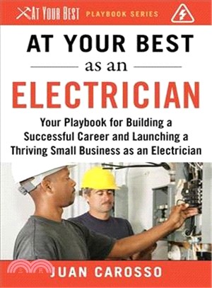 At Your Best As an Electrician ― Your Playbook for Building a Great Career and Launching a Thriving Small Business As an Electrician