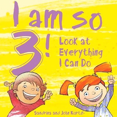 I Am So 3! ― Look at Everything I Can Do!