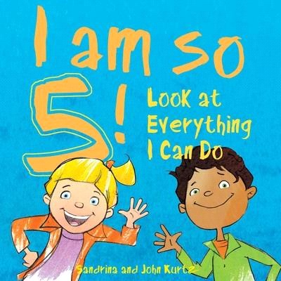 I Am So 5! ― Look at Everything I Can Do!
