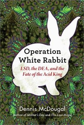 Operation White Rabbit ― Lsd, the Dea, and the Fate of the Acid King