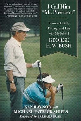 I Call Him Mr. President ― Stories of Golf, Fishing, and Life With My Friend George H. W. Bush