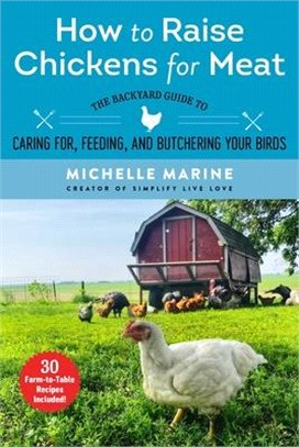 How to Raise Chickens for Meat ― The Backyard Guide to Caring For, Feeding, and Butchering Your Birds