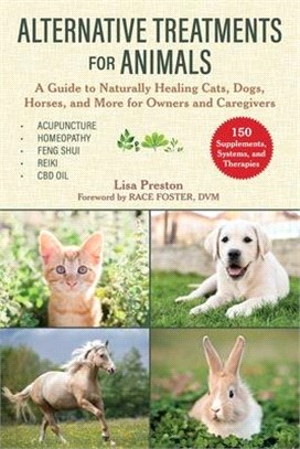 Alternative Treatments for Animals ― A Guide to Naturally Healing Cats, Dogs, Horses, and More for Owners and Caregivers