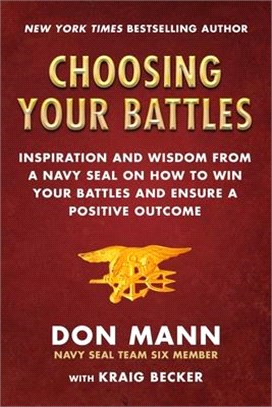 Choosing Your Battles ― Inspiration and Wisdom from a Navy Seal on How to Win Your Battles and Ensure a Positive Outcome
