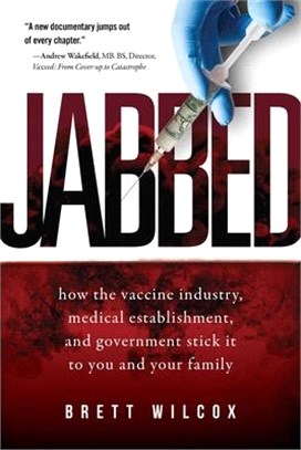 Jabbed ― How the Vaccine Industry, Medical Establishment, and Government Stick It to You and Your Family