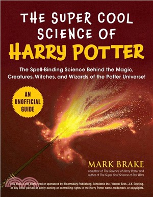 The Super Cool Science of Harry Potter: The Spell-Binding Science Behind the Magic, Creatures, Witches, and Wizards of the Potter Universe!