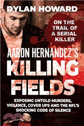 Aaron Hernandez's Killing Fields ― Exposing Untold Murders, Violence, Cover-ups, and the Nfl's Shocking Code of Silence