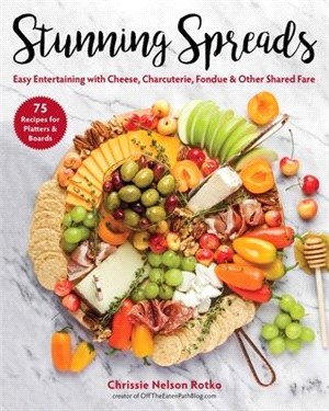 Stunning Spreads ― Easy Entertaining With Cheese, Charcuterie, Fondue & Other Shared Fare