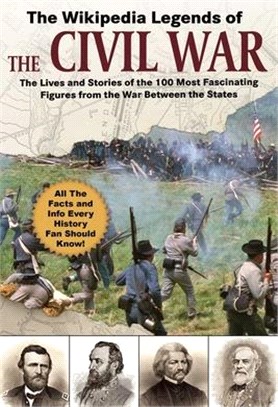 The Wikipedia Legends of the Civil War ― The Lives and Stories of the 75 Most Fascinating Figures from the War Between the States