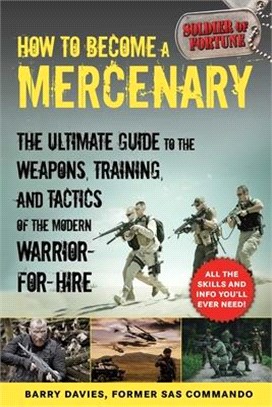 How to Become a Mercenary ― The Ultimate Guide to the Weapons, Training, and Tactics of the Modern Warrior-for-hire