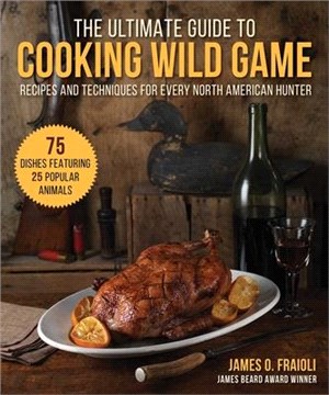 The Ultimate Guide to Cooking Wild Game ― Recipes and Techniques for Every North American Hunter