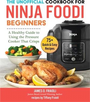 The Unofficial Cookbook for Ninja Foodi Beginners ― A Healthy Guide to Using the Pressure Cooker That Crisps