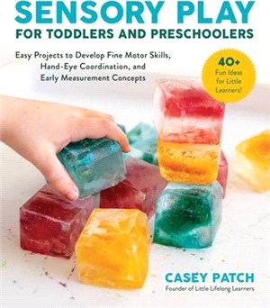 Sensory Play for Toddlers and Preschoolers ― Easy Projects to Develop Fine Motor Skills, Hand-Eye Coordination, and Early Measurement Concepts