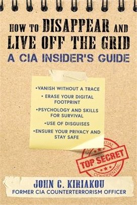 The CIA Insider's Guide to Disappearing and Living Off the Grid: The Ultimate Guide to Invisibility