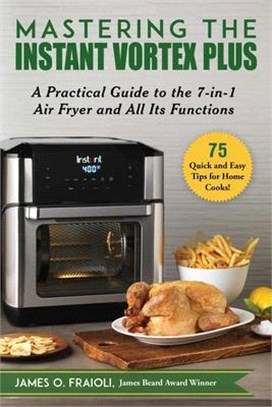 Mastering the Instant Vortex Plus ― A Practical Guide to the 7-in-1 Air Fryer and All Its Functions