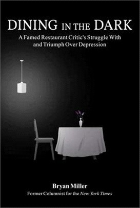 Dining in the Dark: A Famed Restaurant Critic's Struggle with and Triumph Over Depression