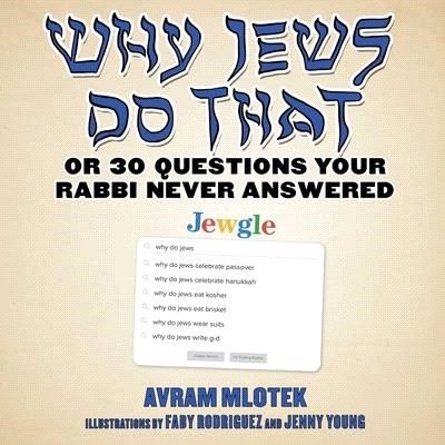 Why Jews Do That or 30 Questions Your Rabbi Never Answered