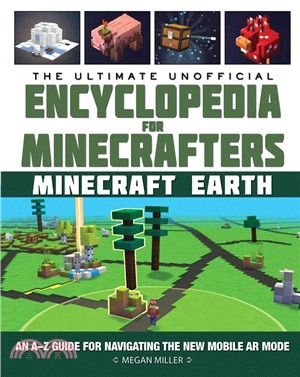 The Ultimate Unofficial Encyclopedia for Minecrafters: Earth: An A–Z Guide for Navigating the New Mobile AR Mode