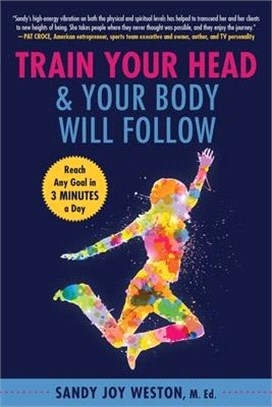 Train Your Head & Your Body Will Follow ― Reach Any Goal in 3 Minutes a Day