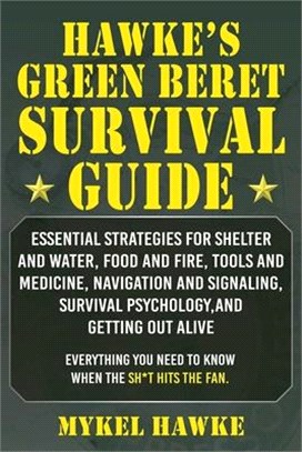 Hawke's Green Beret Survival Manual: Essential Strategies for Shelter and Water, Food and Fire, Tools and Medicine, Navigation and Signaling, Survival