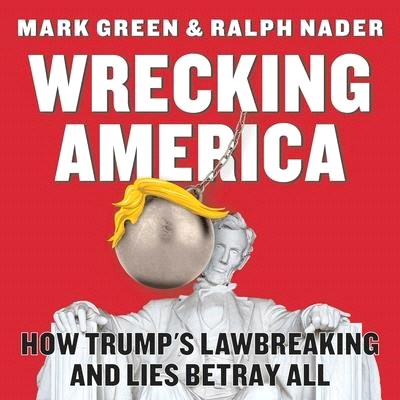 Wrecking America ― How Trump's Lawbreaking and Lies Betray All