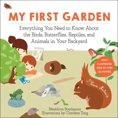 My First Garden: Everything You Need to Know about the Birds, Butterflies, Reptiles, and Animals in Your Backyard