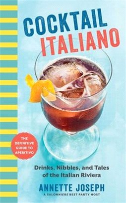 Cocktail Italiano: The Definitive Guide to Aperitivo: Drinks, Nibbles, and Tales of the Italian Riviera