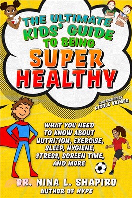 Ultimate Kids' Guide to Being Super Healthy: What You Need to Know about Nutrition, Exercise, Sleep, Hygiene, Stress, Screen Time, and More