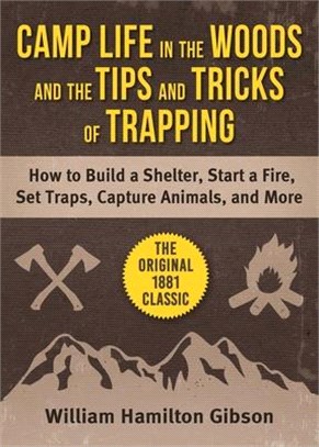 Camp Life in the Woods and Tips and Tricks of Tracking: Classic Advice for Building Shelter, Boat and Canoe Crafting, and Detailed Instructions to Cap