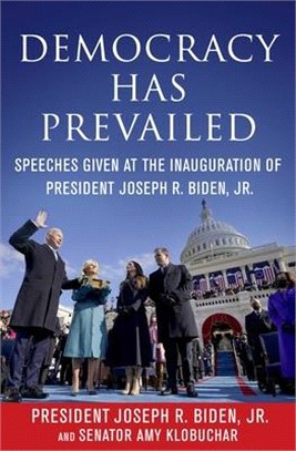 Democracy Has Prevailed: Speeches of the Inauguration of President Joe Biden, with the Constitution of the United States and the Declaration of