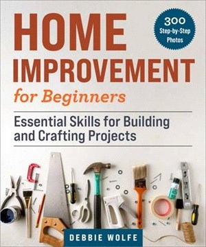 Home Improvement for Beginners: Essential Skills for Building and Crafting Projects