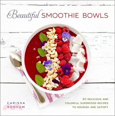 Beautiful Smoothie Bowls: 80 Delicious and Colorful Superfood Recipes