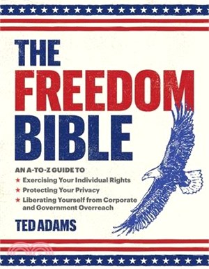 The Freedom Bible: An A-To-Z Guide to Exercising Your Individual Rights, Protecting Your Privacy, Liberating Yourself from Corporate and