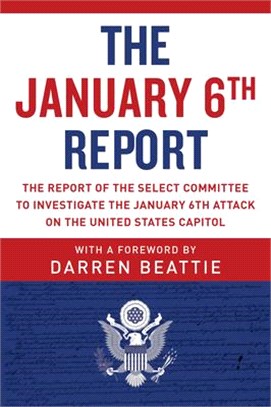 The January 6th Report: The Report of the Select Committee to Investigate the January 6th Attack on the United States Capitol