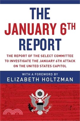 The January 6th Report: The Report of the Select Committee to Investigate the January 6th Attack on the United States Capitol